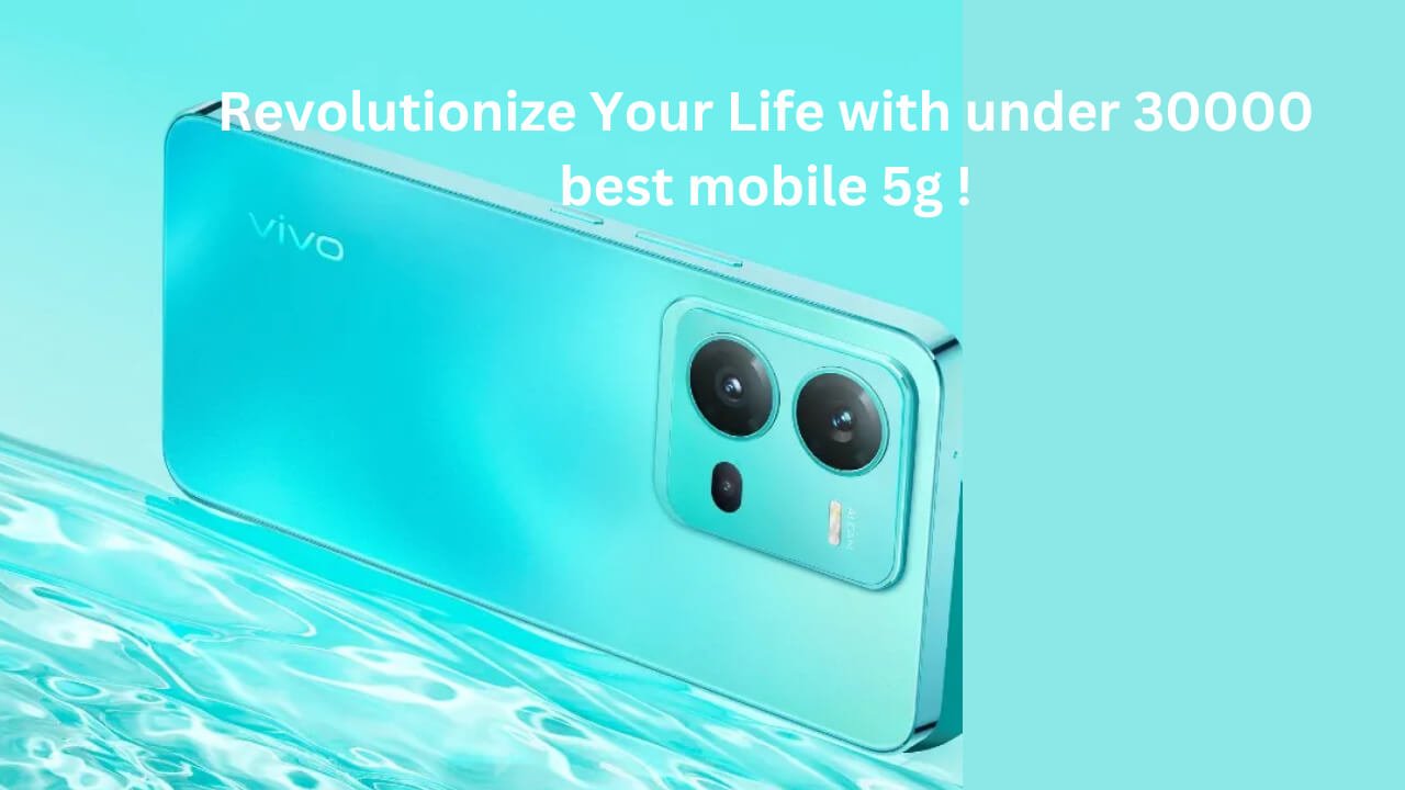 Revolutionize Your Life With Under 30000 Best Mobile 5g !