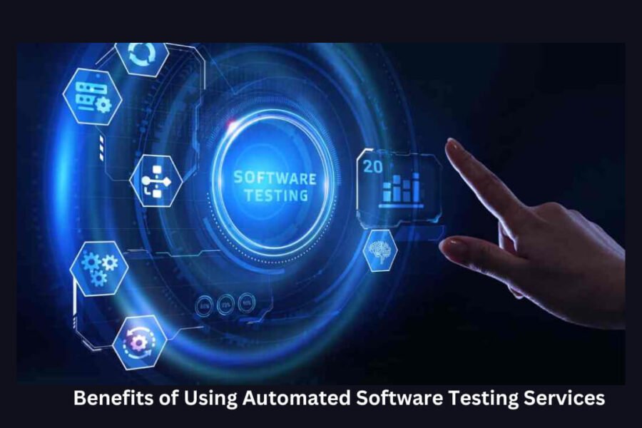 Top 6 Benefits of Using Automated Software Testing Services