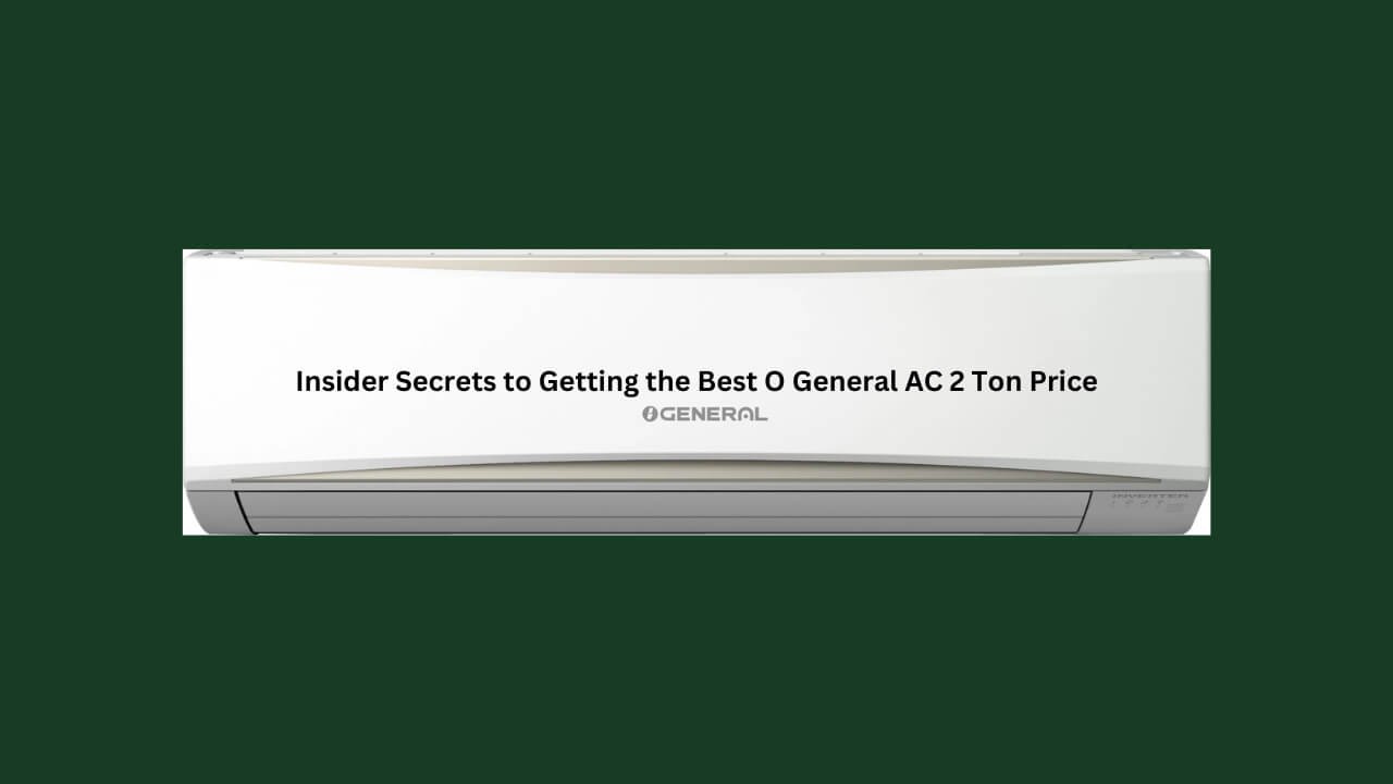 Insider Secrets to Getting the Best O General AC 2 Ton Price