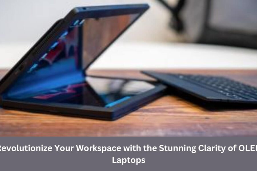 Revolutionize Your Workspace with the Stunning Clarity of OLED Laptops